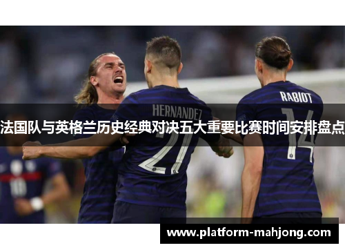 法国队与英格兰历史经典对决五大重要比赛时间安排盘点