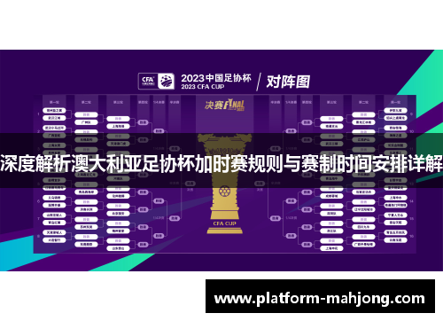 深度解析澳大利亚足协杯加时赛规则与赛制时间安排详解 深度解析澳大利亚足协杯加时赛规则与赛制时间安排详解
