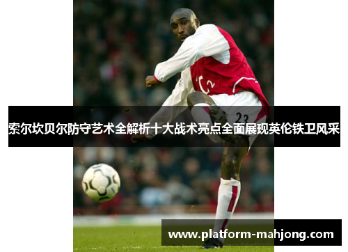 索尔坎贝尔防守艺术全解析十大战术亮点全面展现英伦铁卫风采