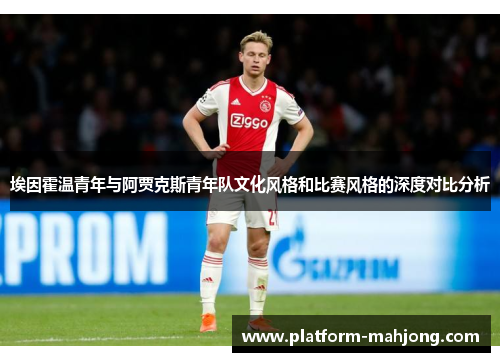 埃因霍温青年与阿贾克斯青年队文化风格和比赛风格的深度对比分析