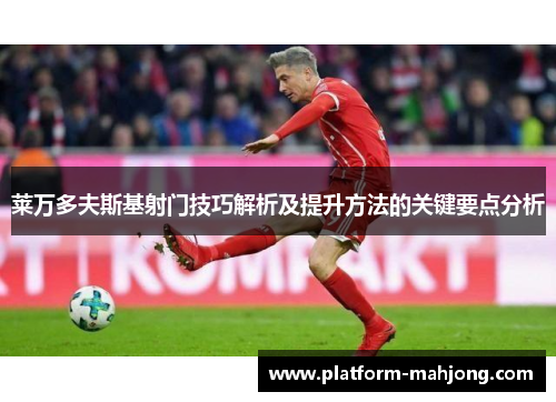 莱万多夫斯基射门技巧解析及提升方法的关键要点分析