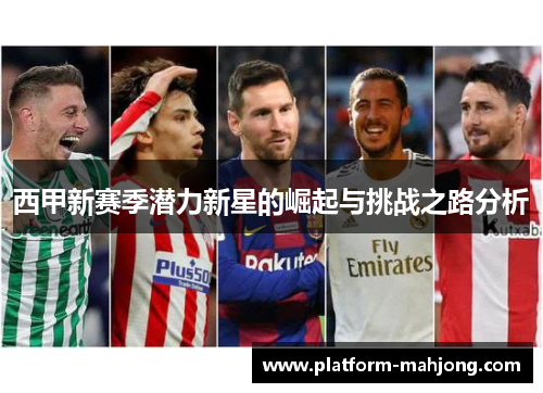 西甲新赛季潜力新星的崛起与挑战之路分析