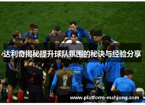 达利奇揭秘提升球队氛围的秘诀与经验分享