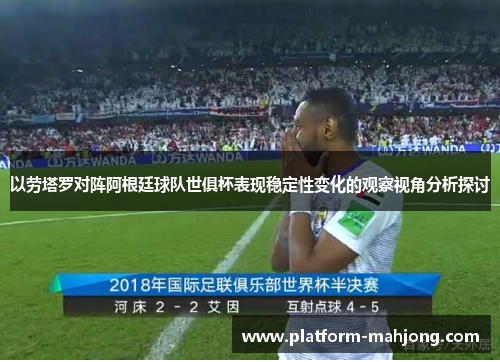 以劳塔罗对阵阿根廷球队世俱杯表现稳定性变化的观察视角分析探讨