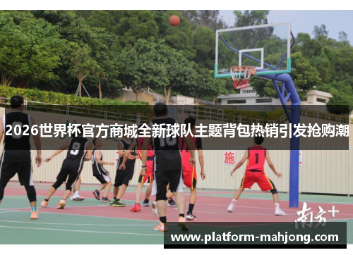 2026世界杯官方商城全新球队主题背包热销引发抢购潮