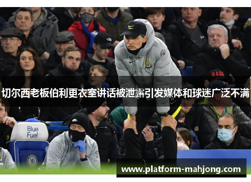 切尔西老板伯利更衣室讲话被泄露引发媒体和球迷广泛不满 切尔西老板伯利更衣室讲话被泄露引发媒体和球迷广泛不满
