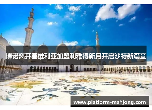 博诺离开塞维利亚加盟利雅得新月开启沙特新篇章 博诺离开塞维利亚加盟利雅得新月开启沙特新篇章