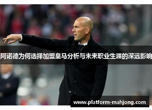 阿诺德为何选择加盟皇马分析与未来职业生涯的深远影响